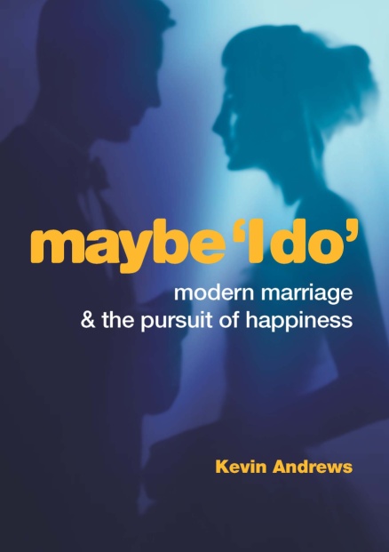 Maybe 'I DO': Modern Marriage and the Pursuit of Happiness / Kevin Andrews
